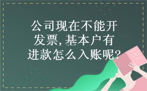 公司现在不能开发票,基本户有进款怎么入账呢?