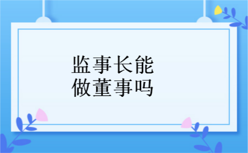 监事长能做董事吗