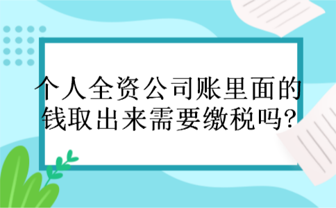 个人全资公司账里面的钱取出来需要缴税吗?
