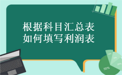 根据科目汇总表如何填写利润表 根据科目汇总表如何填写利润表