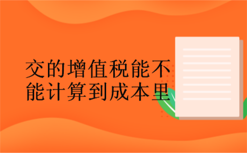 交的增值税能不能计算到成本里