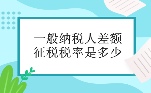 一般纳税人差额征税税率是多少