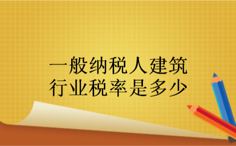 一般纳税人建筑行业税率是多少
