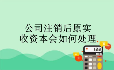 公司注销后原实收资本会如何处理