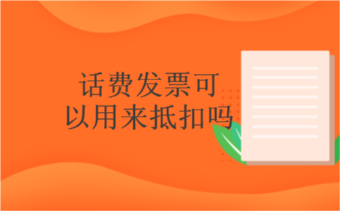 话费发票可以用来抵扣吗