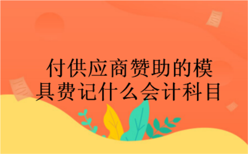 付供应商赞助的模具费记什么会计科目