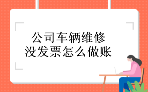 公司车辆维修没发票怎么做账