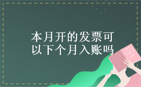 本月开的发票可以下个月入账吗