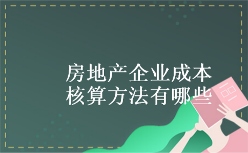 房地产企业成本核算方法有哪些