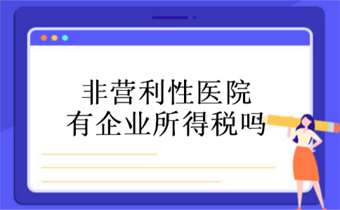 非营利性医院有企业所得税吗