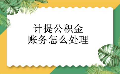 计提公积金账务怎么处理 计提公积金账务怎么处理