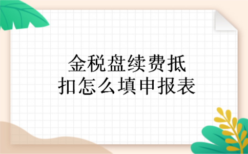 金税盘续费抵扣怎么填申报表