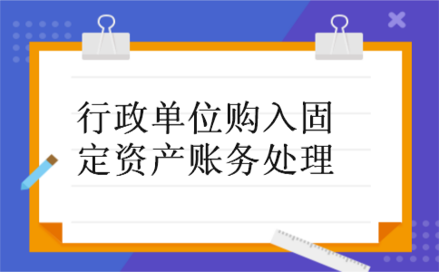 行政单位购入固定资产账务处理