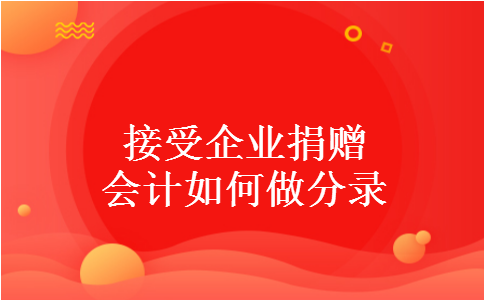 接受企业捐赠会计如何做分录