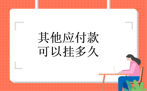 其他应付款可以挂多久 其他应付款可以挂多久