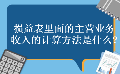 损益表里面的主营业务收入的计算方法是什么?