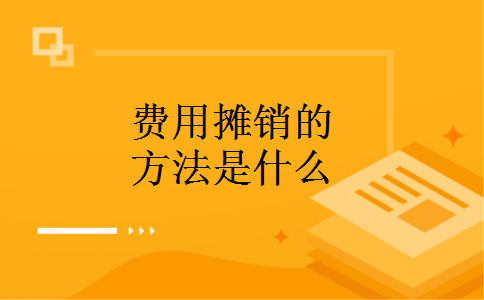 费用摊销的方法是什么 费用摊销的方法是什么
