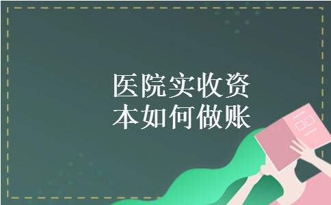 医院实收资本如何做账