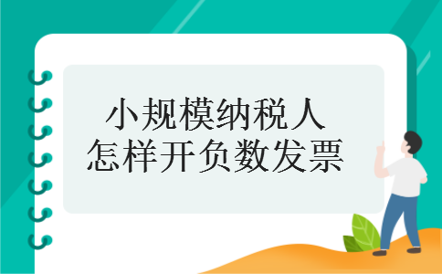 小规模纳税人怎样开负数发票 小规模纳税人怎样开负数发票