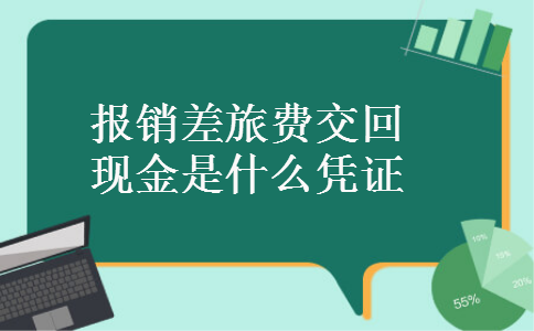 报销差旅费交回现金是什么凭证