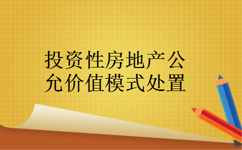 投资性房地产公允价值模式处置