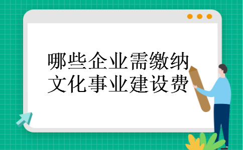 哪些企业需缴纳文化事业建设费