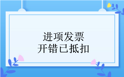 进项发票开错已抵扣