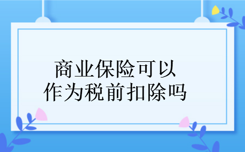 商业保险可以作为税前扣除吗