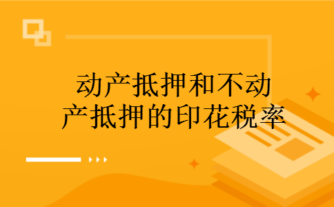 动产抵押和不动产抵押的印花税率