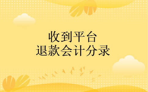收到平台退款会计分录