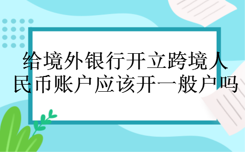 给境外银行开立跨境人民币账户应该开一般户吗