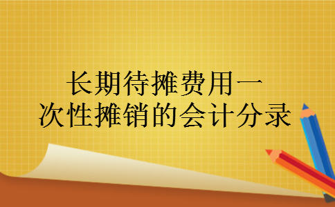长期待摊费用一次性摊销的会计分录