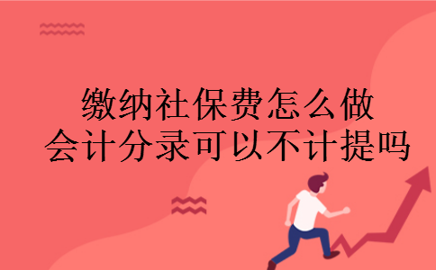 缴纳社保费怎么做会计分录可以不计提吗