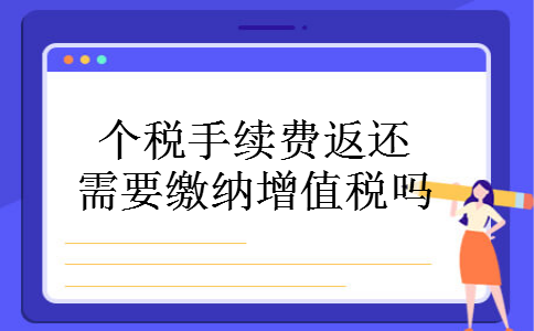 个税手续费返还需要缴纳增值税吗 个税手续费返还需要缴纳增值税吗