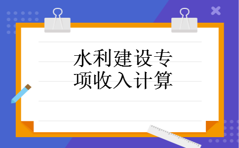 水利建设专项收入计算