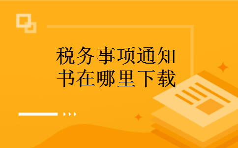 税务事项通知书在哪里下载