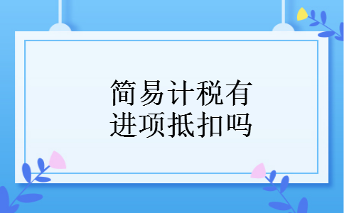 简易计税有进项抵扣吗