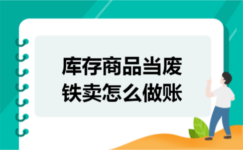 库存商品当废铁卖怎么做账