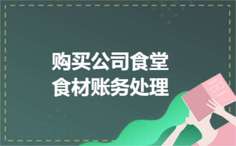购买公司食堂食材账务处理