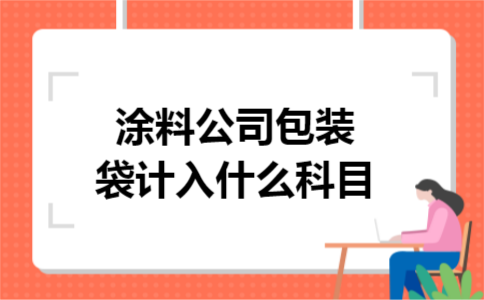 涂料公司包装袋计入什么科目