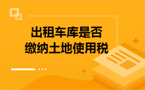 出租车库是否缴纳土地使用税