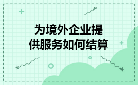为境外企业提供服务如何结算 为境外企业提供服务如何结算