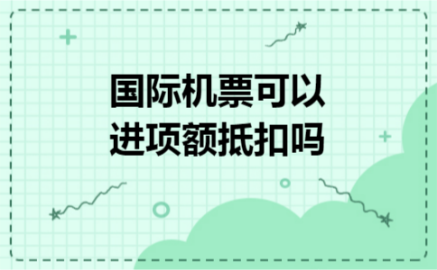 国际机票可以进项额抵扣吗