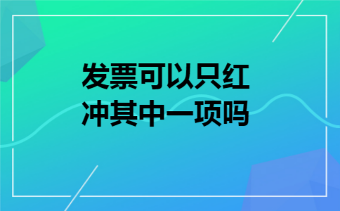 发票可以只红冲其中一项吗