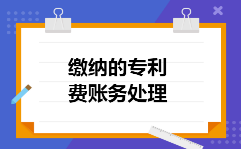 缴纳的专利费账务处理
