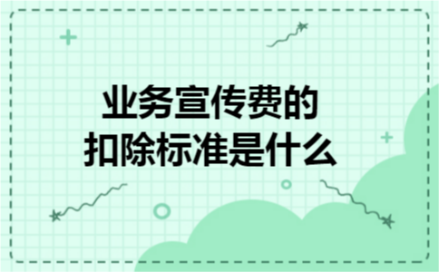 业务宣传费的扣除标准是什么