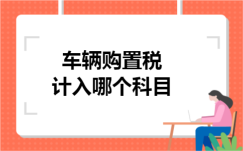 车辆购置税计入哪个科目