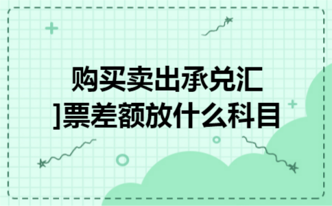 购买卖出承兑汇票差额放什么科目