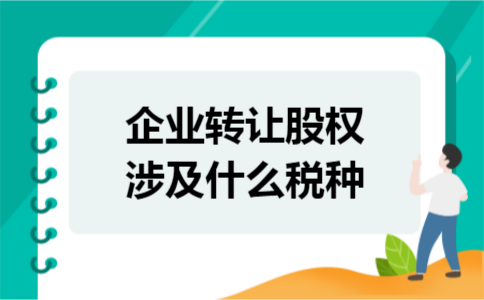企业转让股权涉及什么税种