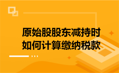 原始股股东减持时如何计算缴纳税款